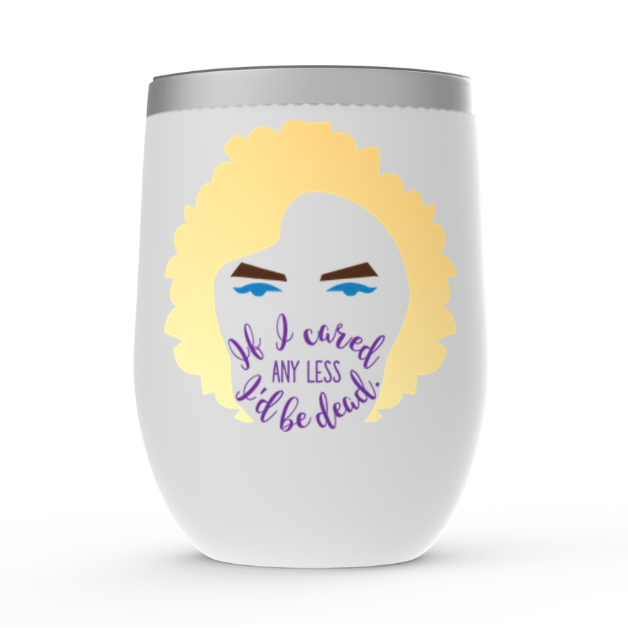 If I Cared Less I'D Be Dead Phrase Wine Tumbler!|Funny Gift|Fan Inspired Quote Gift|Best Friend Gift| Anytime Gift